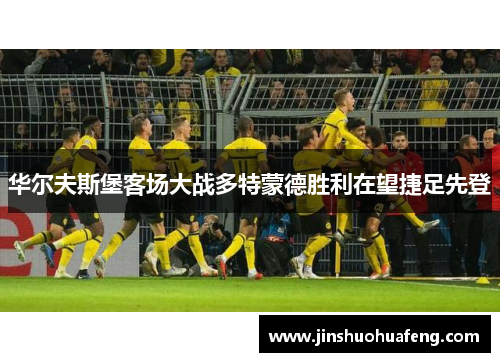 华尔夫斯堡客场大战多特蒙德胜利在望捷足先登
